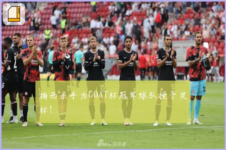 梅西亲手为GOAT杯冠军球队授予奖杯！